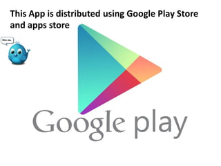 This App is distributed using Google Play Store
and apps store
 