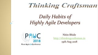 Daily Habits of
Highly Agile Developers
Nitin Bhide
http://thinkingcraftsman.in
19th Aug 2018
 