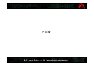 Daily hack : Truecrypt GPU partial password recovery
The end.
 