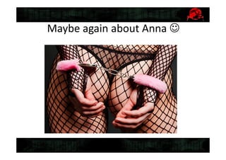 Maybe again about Anna 
 