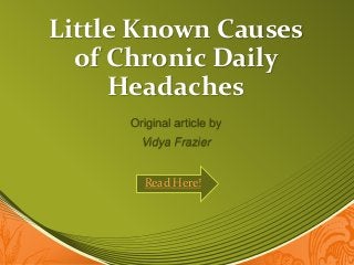 Little Known Causes
of Chronic Daily
Headaches
Original article by
Vidya Frazier
Read Here!
 
