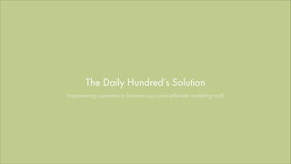 The Daily Hundred’s Solution
Empowering customers to become your most effective marketing tool!

 