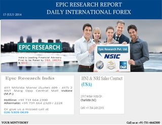 EPIC RESEARCH REPORT
DAILY INTERNATIONAL FOREX
YOUR MINTVISORY Call us at +91-731-6642300
17-JULY-2014
 