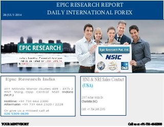 EPIC RESEARCH REPORT
DAILY INTERNATIONAL FOREX
YOUR MINTVISORY Call us at +91-731-6642300
28-JULY-2014
 