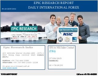 EPIC RESEARCH REPORT
DAILY INTERNATIONAL FOREX
YOUR MINTVISORY Call us at +91-731-6642300
05-AUGEST-2014
 