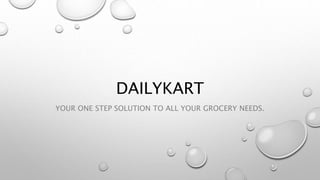 DAILYKART
YOUR ONE STEP SOLUTION TO ALL YOUR GROCERY NEEDS.
 