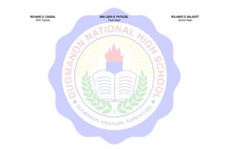 RICHARD G. CADIZAL
SHS Teacher
ANA LISSA R. PATACSIL
Track Head
ROLANDO D. BALAGOT
School Head
 