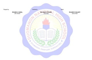 Prepared by:
RICHARD G. CADIZAL
SHS Teacher
Checked by:
ANA LISSA R. PATACSIL
Track Head
Noted:
ROLANDO D. BALAGOT
School Head
 