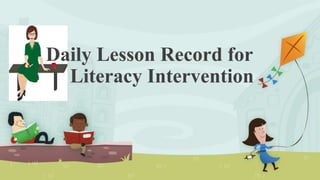 Daily Lesson Record for
Literacy Intervention
 