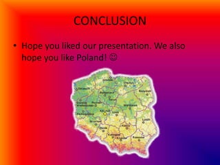 CONCLUSION
• Hope you liked our presentation. We also
hope you like Poland! 
 