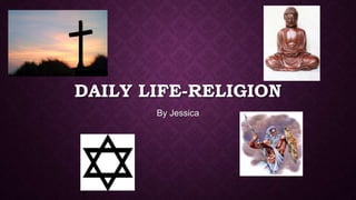 DAILY LIFE-RELIGION
By Jessica
 