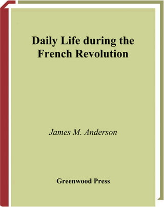 Daily Life during the
French Revolution
James M. Anderson
Greenwood Press
 