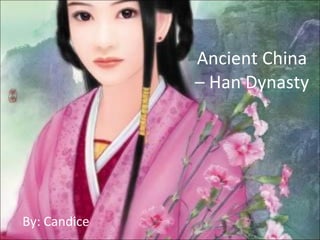 Ancient China – Han Dynasty By: Candice 