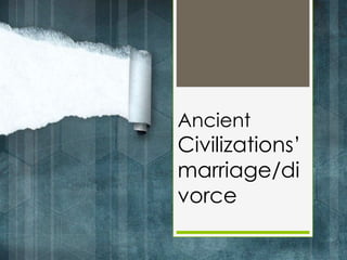 Ancient
Civilizations’
marriage/di
vorce
 