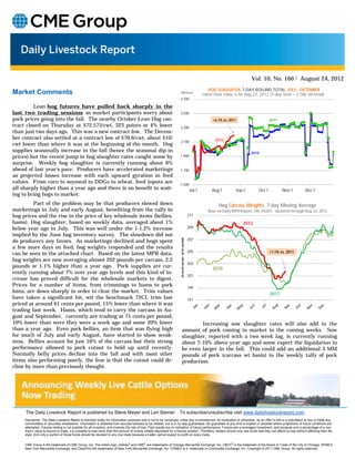 Vol. 10, No. 166 / August 24, 2012
                                                                                                                                                                     HOG SLAUGHTER, 7-DAY ROLLING TOTAL, JULY - DECEMBER
Market Comments                                                                                                           000 hea d
                                                                                                                                                                  Latest Data Value is for Aug 23, 2012 (7-day total = 2.186 mil head)
                                                                                                                         2,700

         Lean hog futures have pulled back sharply in the
last two trading sessions as market participants worry about                                                             2,500
pork prices going into the fall. The nearby October Lean Hog con-                                                                                                       +6.1% vs. 2011                   2011
tract closed on Thursday at $72.575/cwt, 323 points or 4% lower                                                          2,300
than just two days ago. This was a new contract low. The Decem-
ber contract also settled at a contract low of $70.6/cwt, about $10/                                                                                                     2012
                                                                                                                         2,100
cwt lower than where it was at the beginning of the month. Hog
supplies seasonally increase in the fall (hence the seasonal dip in                                                                                                                          2010
prices) but the recent jump in hog slaughter rates caught some by                                                        1,900
surprise. Weekly hog slaughter is currently running about 6%
ahead of last year’s pace. Producers have accelerated marketings                                                         1,700
as projected losses increase with each upward gyration in feed
values. From corn to soymeal to DDGs to wheat, feed inputs are                                                           1,500
all sharply higher than a year ago and there is no benefit in wait-                                                                                       Jul-1        Aug-1         Sep-1       Oct-1          Nov-1      Dec-1
ing to bring hogs to market.
         Part of the problem may be that producers slowed down                                                                                                             Hog Carcass Weights, 7-day Moving Average
marketings in July and early August, benefiting from the rally in                                                                                                    Base on Daily MPR Report, LM_HG201. Updated through Aug. 23, 2012
hog prices and the rise in the price of key wholesale items (bellies,                                                                                    211
hams). Hog slaughter, based on weekly data, averaged about 1%                                                                                                                            2012
below year ago in July. This was well under the 1-1.2% increase                                                                                          209
implied by the June hog inventory survey. The slowdown did not
                                                                                                                          dressed carcass wt in pounds




do producers any favors. As marketings declined and hogs spent                                                                                           207

a few more days on feed, hog weights responded and the results
                                                                                                                                                         205
can be seen in the attached chart. Based on the latest MPR data,                                                                                                                                         +1.1% vs. 2011

hog weights are now averaging almost 202 pounds per carcass, 2.2
                                                                                                                                                         203
pounds or 1.1% higher than a year ago. Pork supplies are cur-                                                                                                          2010
rently running about 7% over year ago levels and this kind of in-
                                                                                                                                                         201
crease has proved difficult for the wholesale markets to digest.
Prices for a number of items, from trimmings to hams to pork                                                                                             199
loins, are down sharply in order to clear the market. Trim values                                                                                                                                        2011
have taken a significant hit, wit the benchmark 72CL trim last                                                                                           197
priced at around 61 cents per pound, 15% lower than where it was
trading last week. Hams, which tend to carry the carcass in Au-
gust and September, currently are trading at 71 cents per pound,
10% lower than were they were a week ago and some 20% lower                                                                            Increasing sow slaughter rates will also add to the
than a year ago. Even pork bellies, an item that was flying high                                                               amount of pork coming to market in the coming weeks. Sow
for much of July and early August, have started to show weak-                                                                  slaughter, reported with a two week lag, is currently running
ness. Bellies account for just 16% of the carcass but their strong                                                             about 7-10% above year ago and some expect the liquidation to
performance allowed to pork cutout to hold up until recently.                                                                  be even larger in the fall. This could add an additional 3 MM
Normally belly prices decline into the fall and with most other                                                                pounds of pork (carcass wt basis) to the weekly tally of pork
items also performing poorly, the fear is that the cutout could de-                                                            production.
cline by more than previously thought.




     The Daily Livestock Report is published by Steve Meyer and Len Steiner. To subscribe/unsubscribe visit www.dailylivestockreport.com.
     Disclaimer: The Daily Livestock Report is intended solely for information purposes and is not to be construed, under any circumstances, by implication or otherwise, as an offer to sell or a solicitation to buy or trade any
     commodities or securities whatsoever. Information is obtained from sources believed to be reliable, but is in no way guaranteed. No guarantee of any kind is implied or possible where projections of future conditions are
     attempted. Futures trading is not suitable for all investors, and involves the risk of loss. Past results are no indication of future performance. Futures are a leveraged investment, and because only a percentage of a con-
     tract’s value is require to trade, it is possible to lose more than the amount of money initially deposited for a futures position. Therefore, traders should only use funds that they can afford to lose without affecting their life-
     style. And only a portion of those funds should be devoted to any one trade because a trader cannot expect to profit on every trade.


     CME Group is the trademark of CME Group, Inc. The Globe logo, Globex® and CME® are trademarks of Chicago Mercantile Exchange, Inc. CBOT® is the trademark of the Board of Trade of the City of Chicago. NYMEX,
     New York Mercantile Exchange, and ClearPort are trademarks of New York Mercantile Exchange. Inc. COMEX is a trademark of Commodity Exchange, Inc. Copyright © 2011 CME Group. All rights reserved.
 