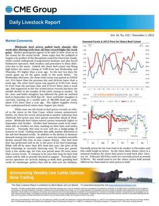 Vol. 10, No. 212 / November 1, 2012

Market Comments                                                                                                             Seasonal Factor & 2012 Price for Choice Beef Cutout
                                                                                                                                     seasonal                                                                                 price
                                                                                                                             1.10                                                                                                      205.0
         Wholesale beef prices pulled back sharply this
                                                                                                                                      factor                                                                                 US$/cwt


week after flirting with near all time record highs the week                                                                 1.08                                                                                                      201.0
prior. Market participants appear to be split in their views as to                                                                                                                   2012 price
                                                                                                                             1.06                                                                                                      197.0
the reason for the recent break. Some argue that the pullback is
largely a by-product of the disruptions caused by Hurricane Sandy,                                                           1.04                                                                                                      193.0
which caused widespread transportation backups and also forced
                                                                                                                             1.02                                                                                                      189.0
foodservice operators, food retailers and processors to delay deliv-
eries due to the storm. Indeed, the choice beef cutout was flying                                                            1.00                                                                                                      185.0
high before the storm, closing at $199.4/cwt last Wednesday and                                                              0.98                                                                                                      181.0
Thursday, 6% higher than a year ago. In the last two days the                                                                                                                                               5‐yr seasonal

cutout game up all the gains made in the week before. On                                                                     0.96                                                                                                      177.0
Wednesday afternoon, the choice beef cutout was quoted at $194.8/                                                            0.94                                                                                                      173.0
cwt, $3.4 lower than the previous day and $4.6/cwt lower than a
week ago. The select beef cutout was quoted at $176.7/cwt, down                                                              0.92                                                                                                      169.0

$1.2/cwt from the previous close and $7.2/cwt lower than a week                                                              0.90                                                                                                      165.0
ago. Also supportive to the rise in beef prices recently has been the                                                                 Jan        Feb   Mar    Apr     May      Jun    Jul     Aug     Sep      Oct     Nov     Dec

notable decline in the number of fed cattle coming to market. So
far, steer and heifer slaughter has followed the path we outlined                                                            000 HEAD            US STEER & HEIFER SLAUGHTER, JUL - DEC
back in September (see DLR Sep 12). Steer and heifer slaughter is                                                                           PRELIMINARY DATA BASED ON DAILY SLAUGHTER ESTIMATES - 7 DAY RUNNING TOTAL
                                                                                                                             650.0
currently running at a weekly pace of 485,000 head per week,
                                                                                                                                                 JUL 10 - DEC 10         JUL 11 - DEC 11            JUL 12 - DEC 12
about 3.5% lower than a year ago. The tighter supplies clearly
have underpinned beef values since August (see chart).                                                                       600.0

          While some see the break in beef prices recently as relat-
ed to the storm in the East Coast, others remain unconvinced.                                                                550.0

Rather, for them the recent sharp break is another indication that
wholesale beef prices may have gotten somewhat ahead of them-                                                                500.0
selves. Wholesale beef values moved counter-seasonally higher in
September and October. October beef business tends to be some-
what soft as retailers are busy working on their ham and turkey                                                              450.0

features. Normally this time of year will see a hodge-podge of                                                                                                                          expected fed sltr
                                                                                                                                                                                        for Sep ‐ Nov
features at retail. Cooling weather also adds another dimension to                                                           400.0    4th July
the soft beef demand trends. In addition to the decline in domestic                                                                                                    Labor
                                                                                                                                                                        Day                                  Thanksgiving
demand coming into winter, exports to some key markets normally                                                                                                                                                                  Christmas
decline around this time of year (Japan, Korea). One beef item                                                               350.0

that has performed well so far is the price of fat beef trimmings.                                                                           JUL             AUG             SEP             OCT              NOV               DEC
While still off by more than 43% from last year, the price of fat
beef trimmings is currently hovering near 70 cents per pound.                                                            Normally prices for fat trim tend to be weaker in December and
Only a few weeks ago, fat trim was priced some 20 cents lower                                                            this could weigh on prices. As the chart above shows, there is a
than current levels. It remains to be seen how long fat beef trim                                                        seasonal tendency for choice beef prices to pull back after Janu-
values will be able to provide this kind of support. Normally food-                                                      ary 1st. February 2013 live cattle are currently priced at around
service operators are actively looking to book their grinding beef                                                       $130/cwt. We would need to see the choice cutout hold around
needs for hamburger patties that will be sold over the holidays.                                                         $205/cwt for those kind of cattle prices to hold.




     The Daily Livestock Report is published by Steve Meyer and Len Steiner. To subscribe/unsubscribe visit www.dailylivestockreport.com.
     Disclaimer: The Daily Livestock Report is intended solely for information purposes and is not to be construed, under any circumstances, by implication or otherwise, as an offer to sell or a solicitation to buy or trade any
     commodities or securities whatsoever. Information is obtained from sources believed to be reliable, but is in no way guaranteed. No guarantee of any kind is implied or possible where projections of future conditions are
     attempted. Futures trading is not suitable for all investors, and involves the risk of loss. Past results are no indication of future performance. Futures are a leveraged investment, and because only a percentage of a con-
     tract’s value is require to trade, it is possible to lose more than the amount of money initially deposited for a futures position. Therefore, traders should only use funds that they can afford to lose without affecting their life-
     style. And only a portion of those funds should be devoted to any one trade because a trader cannot expect to profit on every trade.


     CME Group is the trademark of CME Group, Inc. The Globe logo, Globex® and CME® are trademarks of Chicago Mercantile Exchange, Inc. CBOT® is the trademark of the Board of Trade of the City of Chicago. NYMEX,
     New York Mercantile Exchange, and ClearPort are trademarks of New York Mercantile Exchange. Inc. COMEX is a trademark of Commodity Exchange, Inc. Copyright © 2011 CME Group. All rights reserved.
 