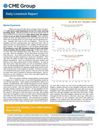 Vol. 10, No. 214 / November 5, 2012

Market Comments                                                                                                                                          US TOTAL COW SLAUGHTER, 000 HEAD
                                                                                                                                                                  Data through Week Ending Oct 20, 2012
                                                                                                                             160.0

          When corn prices hit $8+ back in August, there was plen-
                                                                                                                             150.0
ty of talk about rapid liquidation of the US cattle and hog
breeding stock. Individual producers may have reduced some of                                                                140.0
their numbers but the big picture data shows that the impact
so far is not as deep as previously thought. Some segments                                                                   130.0

within the beef and hog industry have been affected more than                                                                120.0
others due to timing of the corn price spike and overall feed struc-
ture. Consider the trend in US cow slaughter. Total US cow                                                                   110.0

slaughter has been running below year ago levels since July, in
                                                                                                                             100.0
large part due to a sharp decline in the number of beef cows com-
ing to market. For the period Sep. 2 - Oct 20 (latest official data),                                                         90.0
US producers sent 895 thousand head of beef and dairy                                                                                              2007-11 Avg.            2011            2012
cows to market, 8% less than a year ago. Of this total, howev-                                                                80.0
                                                                                                                                     Jan    Feb     Mar     Apr      May       Jun   Jul      Aug    Sep     Oct     Nov      Dec
er, there were 437 thousand dairy cows, about 10% more than a
year ago. Beef cow slaughter, on the other hand, was down 21%
from last year. As we have noted before, the impact of high corn                                                                                         US TOTAL SOW SLAUGHTER, 000 HEAD
and hay prices on dairy producers is much more immediate. They                                                                                                    Data through Week Ending Oct 20, 2012
                                                                                                                             75.0
also have the ability to affect milk production, and hence prices,
                                                                                                                                                 2007-11 Avg.           2011           2012
almost immediately. Beef cow producers this past summer and                                                                  70.0
fall have seen some improvement in feed conditions. As long as
they have grass, high corn prices are not an immediate concern.                                                              65.0
Also, the devastating drought of 2011 in the Southern Plains al-
ready had forced producers to liquidate significantly and the avail-                                                         60.0
able stock this year is the smallest in decades. As beef cow produc-
ers transition from grass to hay, however, there is a fear we could                                                          55.0

see more cows come to market in January and February. Hay in-
ventories are the smallest in many years and good quality hay                                                                50.0

remains a precious commodity.
                                                                                                                             45.0
         There was plenty of debate among industry analysts back
in August as to what the pace of sow herd liquidation would be                                                               40.0
over the fall and winter. Some argued, including Steve Meyer in a                                                                   Jan    Feb     Mar     Apr      May      Jun     Jul      Aug    Sep     Oct      Nov     Dec

number of publications, that strong hog prices for next summer
and already low sow herd inventories would limit the impetus to                                                          ers were able to lower the size of the breeding herd inventory
send sows to market. After all, hog futures indicated a small profit                                                     despite a modest increase in sow slaughter and more cull sows
for hogs coming to market next summer. US sow slaughter for the                                                          coming from Canada. This implied that more gilts were sent to
period Sep 2 - Oct 20 shows producers sent 445,000 head to mar-                                                          slaughter rather than held back for normal replacement. USDA
ket, about 12,163 head or 2.8% more than a year ago. But sending                                                         does not track gilt slaughter but data from University of Mis-
more sows to slaughter is only one of the ways in which producers                                                        souri indicates that gilt slaughter during the last four weeks
can reduce the size of the breeding herd. Normally a sow will pro-                                                       (through Oct 20) was down 1.3% from a year ago. With only a
duce 4 litters before being replaced. The normal rate of replace-                                                        modest increase in sow slaughter and fewer gilts going to
ment provides another way to reduce the size of the breeding herd.                                                       slaughter, it is unlikely that come December 1 we will see the
Indeed, the last USDA Hogs and Pigs report showed that produc-                                                           kinds of breeding herd reductions that many are counting on.




     The Daily Livestock Report is published by Steve Meyer and Len Steiner. To subscribe/unsubscribe visit www.dailylivestockreport.com.
     Disclaimer: The Daily Livestock Report is intended solely for information purposes and is not to be construed, under any circumstances, by implication or otherwise, as an offer to sell or a solicitation to buy or trade any
     commodities or securities whatsoever. Information is obtained from sources believed to be reliable, but is in no way guaranteed. No guarantee of any kind is implied or possible where projections of future conditions are
     attempted. Futures trading is not suitable for all investors, and involves the risk of loss. Past results are no indication of future performance. Futures are a leveraged investment, and because only a percentage of a con-
     tract’s value is require to trade, it is possible to lose more than the amount of money initially deposited for a futures position. Therefore, traders should only use funds that they can afford to lose without affecting their life-
     style. And only a portion of those funds should be devoted to any one trade because a trader cannot expect to profit on every trade.


     CME Group is the trademark of CME Group, Inc. The Globe logo, Globex® and CME® are trademarks of Chicago Mercantile Exchange, Inc. CBOT® is the trademark of the Board of Trade of the City of Chicago. NYMEX,
     New York Mercantile Exchange, and ClearPort are trademarks of New York Mercantile Exchange. Inc. COMEX is a trademark of Commodity Exchange, Inc. Copyright © 2011 CME Group. All rights reserved.
 