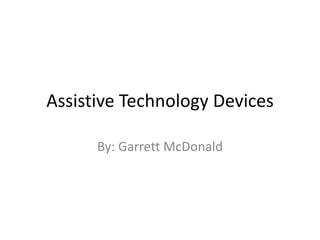 Assistive Technology Devices

      By: Garrett McDonald
 