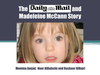 The               and
  Madeleine McCann Story




Momina Amjad, Noor AlBulushi and Bashaer AlHajri
 
