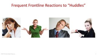 © 2017 The Karen Martin Group, Inc. 5
Frequent Frontline Reactions to “Huddles”
 