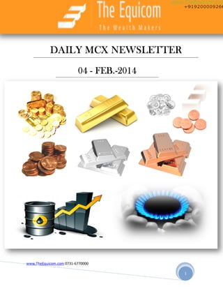 DAILY MCX NEWSLETTER
FEB. 2014
04 - FEB.-2014

www.TheEquicom.com 0731-6770000
1

 