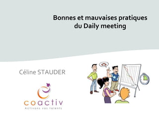 Bonnes et mauvaises pratiques
               du Daily meeting




Céline STAUDER
 