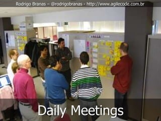 Rodrigo Branas – @rodrigobranas - http://www.agilecode.com.br




          Daily Meetings
 