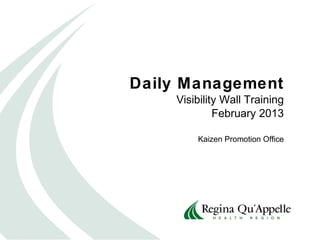 Daily Management
Visibility Wall Training
February 2013
Kaizen Promotion Office
 