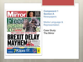 Component 1
Section A
Newspapers
Media Language &
Representation
Case Study:
The Mirror
 