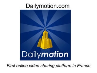 Dailymotion.com




First online video sharing platform in France
 