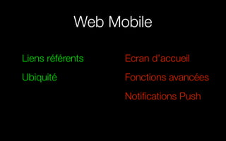 Web Mobile
Liens référents
Ubiquité
Ecran d’accueil
Fonctions avancées
Notiﬁcations Push
 