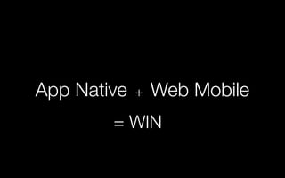 App Native + Web Mobile
= WIN
 