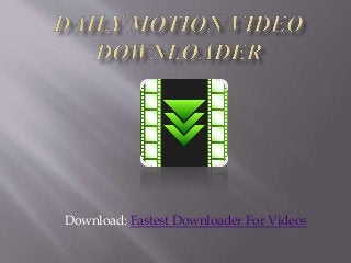 Download: Fastest Downloader For Videos
 