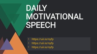 DAILY
MOTIVATIONAL
SPEECH
•
•
•
https://uii.io/nyfp
https://uii.io/nyfp
https://uii.io/nyfp
 