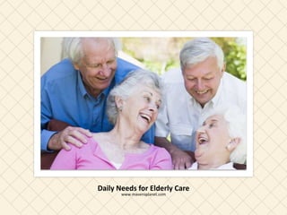 www.mavensplanet.com
Daily Needs for Elderly Care
 