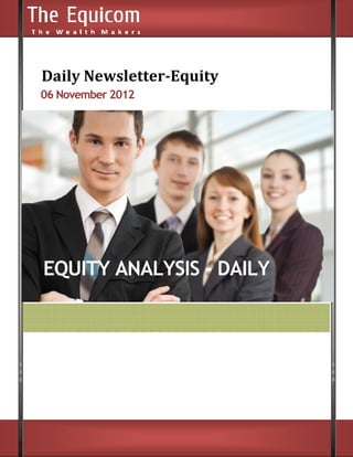 Daily Newsletter
      Newsletter-Equity
06 November 2012




EQUITY ANALYSIS - DAILY
 