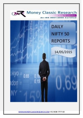WWW.MONEYCLASSICRESEARCH.COM +91-9039-7777-00
DAILY
NIFTY 50
REPORTS
14/05/2015
 