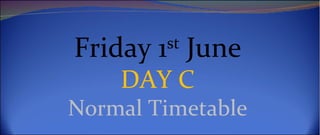 Friday 1st June
    DAY C
Normal Timetable
 