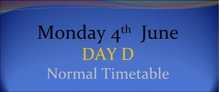 Monday 4th June
    DAY D
Normal Timetable
 