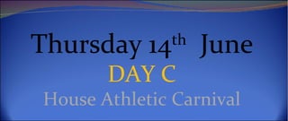 Thursday 14th June
        DAY C
 House Athletic Carnival
 