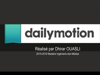 Réalisé par Dhirar OUASLI
2015-2016 Mastère Ingénierie des Médias
 