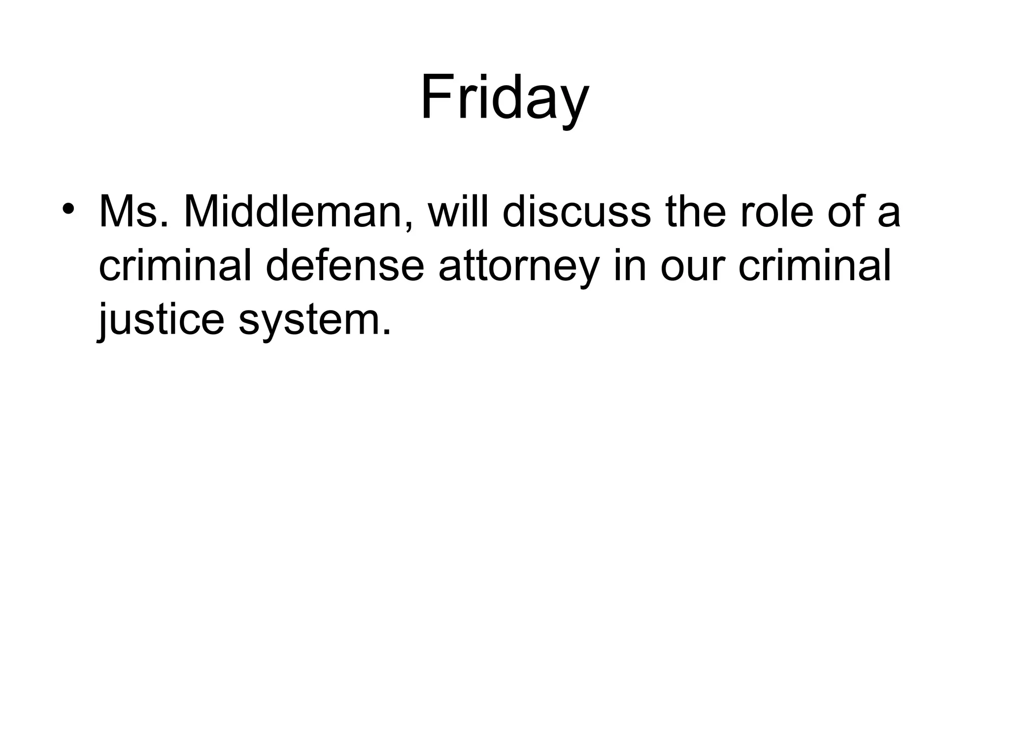 Friday Ms. Middleman, will discuss the role of a criminal defense attorney in our criminal justice system. 