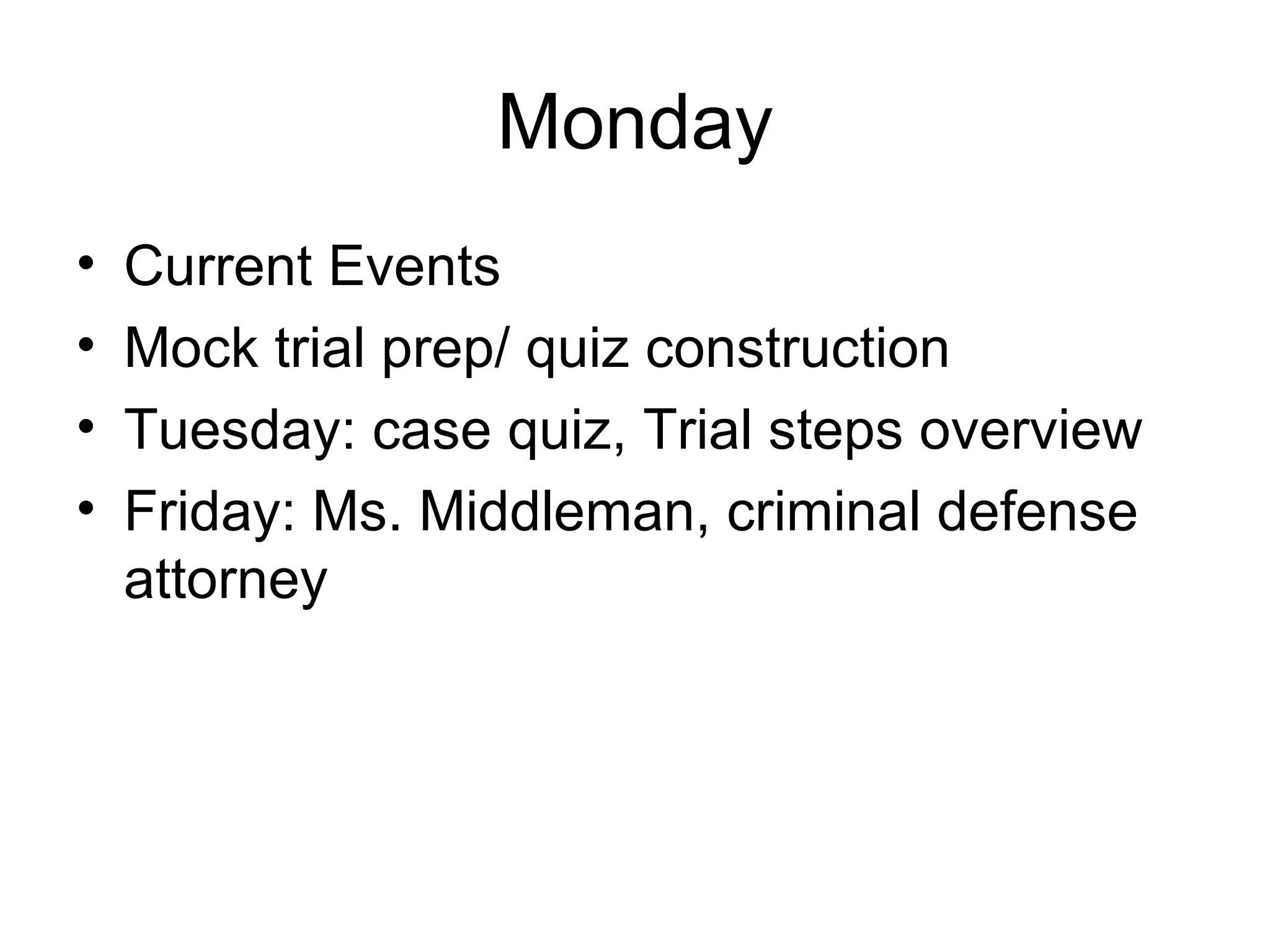 Monday Current Events Mock trial prep/ quiz construction Tuesday: case quiz, Trial steps overview Friday: Ms. Middleman, criminal defense attorney 