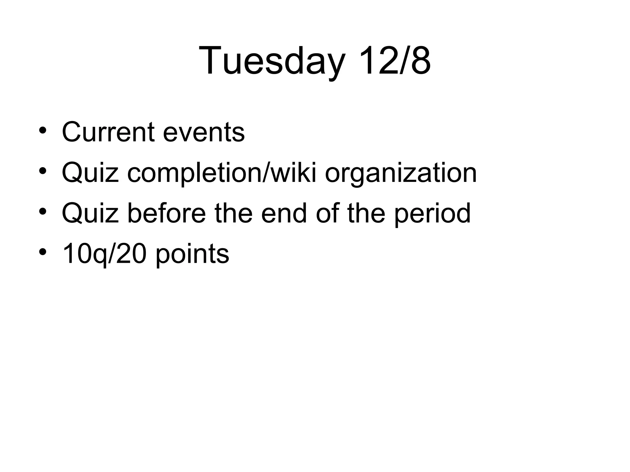 Tuesday 12/8 Current events Quiz completion/wiki organization Quiz before the end of the period 10q/20 points 