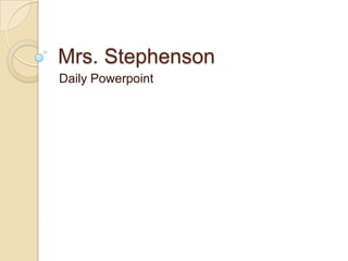 Mrs. Stephenson
Daily Powerpoint
 