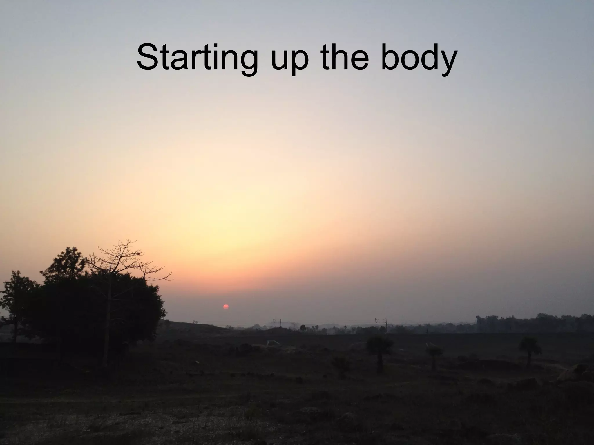 Starting up the body
 