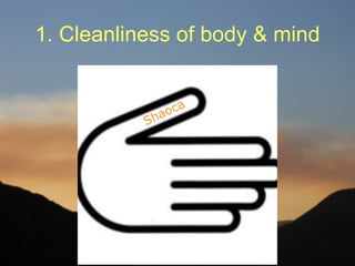 1. Cleanliness of body & mind
 