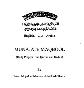 English, ~ n d Arabic



 MUNAJATE MAQBOOL
  (Daily Prayers from Qur'an and Hadith)



                   BY
Hazrat Mujaddid Maulana Ashraf Ali Thanwi
 