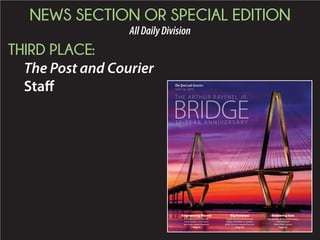 NEWS SECTION OR SPECIAL EDITION
AllDailyDivision
THIRD PLACE:
The Post and Courier
Staff
THE ARRTTHUUR RR AVENELL JRR..
11111100000 - YYY EEE AAAA RRRRR AAA NNNN NNNN III VVVVV EEEEE RRRRRR SSSSSS AAAA RRRRRR YYYYY
JULY 16, 2015
Engineering Marvel
A bridge built to handle
earthquakes, hurricanes
and man-made disasters
Page 4
Big Business
South Carolina businesses
enjoy a windfall as tankers
glide into an expanding port
Page 20
Endearing Icon
The people of the Lowcountry
— and beyond —
share their stories
Page 23
 