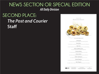 NEWS SECTION OR SPECIAL EDITION
AllDailyDivision
SECOND PLACE:
The Post and Courier
Staff
Sunday, June 21, 2015
N
S
TO COME TOGETHER
There are a number of events in the Charleston area to help
a city in mourning grieve and honor those who lost their lives.
For a list of prayer services, vigils and more, see Page A5.
TO HELP THE FAMILIES
For details on how to contribute to funds
to benefit those who lost loved ones at
Emanuel AME Church, see Page A5.
INSIDE
A look at the lives of the nine victims,
and a poem by Marjory Wentworth,
South Carolina’s poet laureate.
Cynthia Hurd
54, a library manager whose life was dedicated to books, children and church
Susie Jackson
87, a mother ﬁgure to generations in her family and a renowned cook of collard greens
Ethel Lance
70, a church custodian who found strength in a gospel song to overcome life’s challenges
DePayne Middleton Doctor
49, a minister whose angelic voice could heal troubled hearts
Clementa Pinckney
41, a pastor and state senator who lent his booming voice to the voiceless
Tywanza Sanders
26, a barber, poet and aspiring entrepreneur ready to take the world by storm
Daniel L. Simmons Sr.
74, a minister who served as a model of endurance and service to God
Sharonda Singleton
45, a pastor and coach who became her runners’ biggest cheerleader, on and off the track
Myra Thompson
59, a builder of faith who worked to restore her beloved church’s properties to their full glory
IN REMEMBRANCE
 
